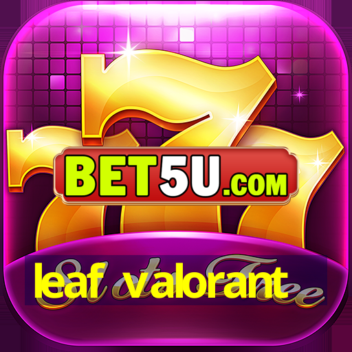 leaf valorant